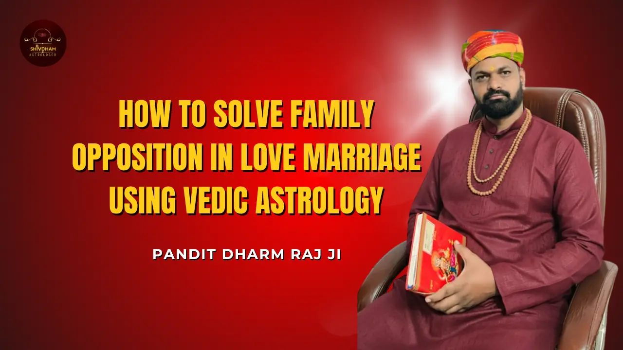 How to Solve Family Opposition in Love Marriage Using Vedic Astrology